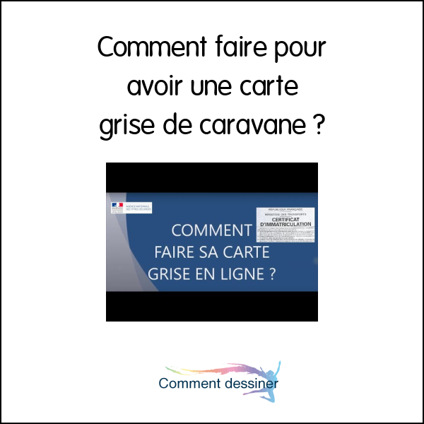 Comment faire pour avoir une carte grise de caravane